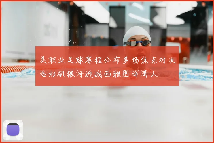 美职业足球赛程公布多场焦点对决洛杉矶银河迎战西雅图海湾人