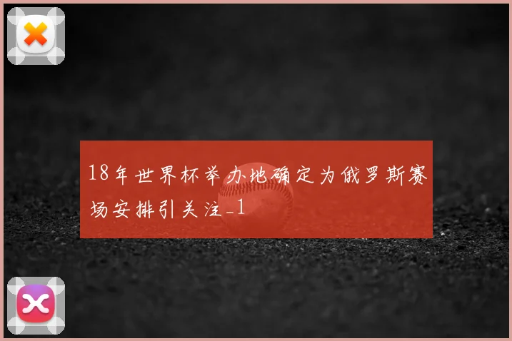 18年世界杯举办地确定为俄罗斯赛场安排引关注_1
