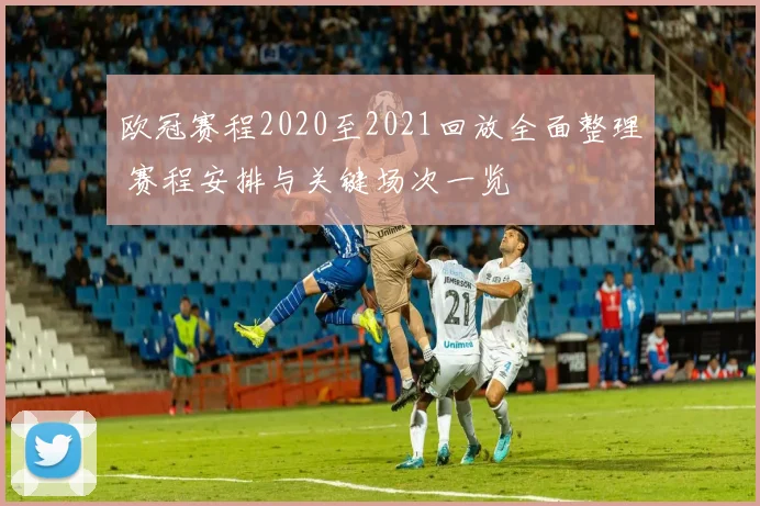 欧冠赛程2020至2021回放全面整理 赛程安排与关键场次一览